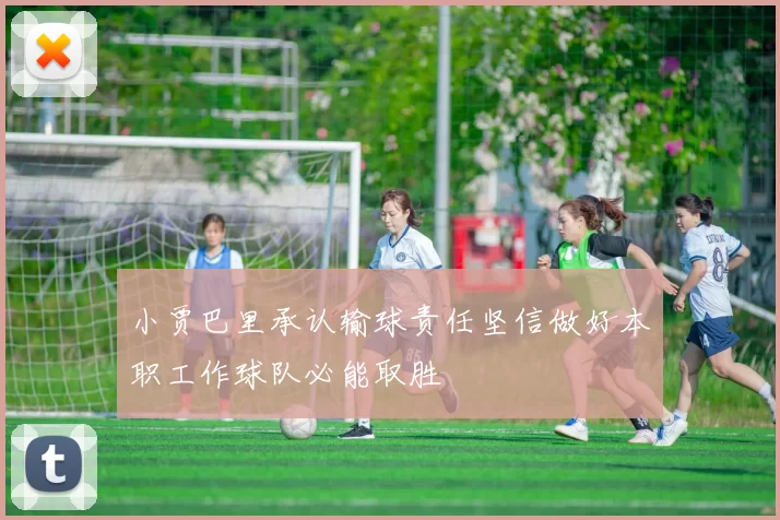 小贾巴里承认输球责任坚信做好本职工作球队必能取胜
